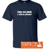 Can We Fuck And Still Be Friends Offensive T-Shirt