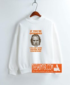 IF YOU’RE OFFENDED Sweatshirt