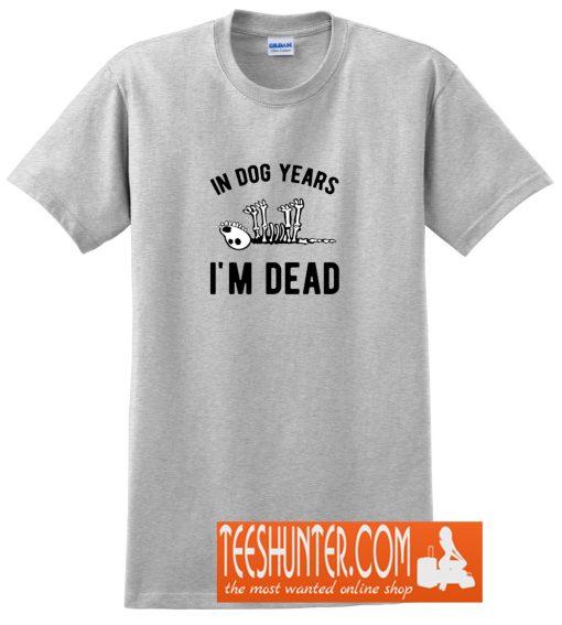 In Dog Years I'm Dead T-Shirt