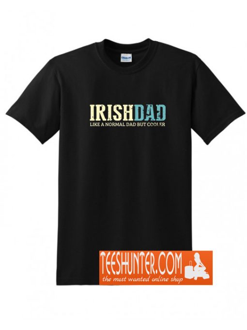 Irish Dad Like Normal Dad But Cooler Dad Gifts Father's Day T-Shirt