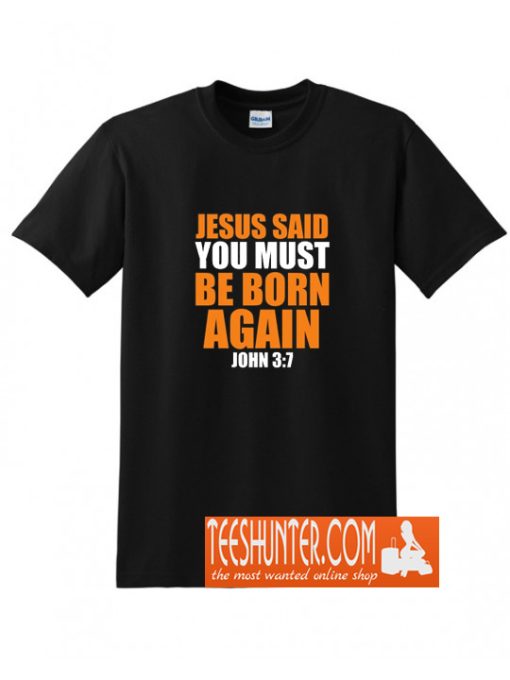 Jesus Said You Must Be Born Again John 3:7 Bible Verse T-Shirt