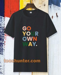 go your own way t-shirt TPKJ3
