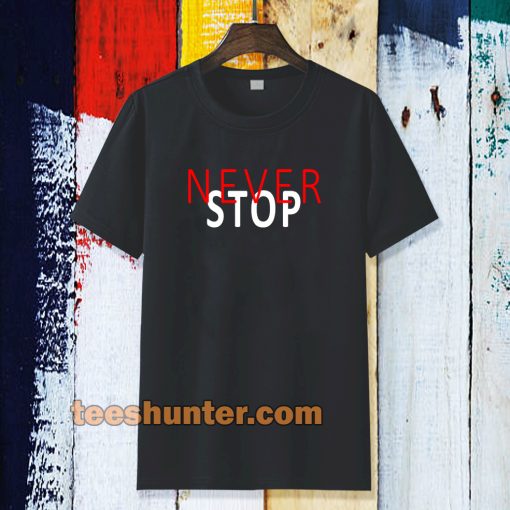 never stop t-shirt TPKJ3
