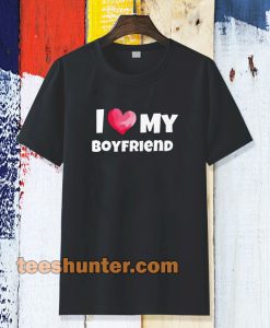 I love my boyfriend t-shirt TPKJ3