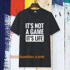 It's Not a game it's life T-shirt TPKJ3