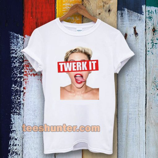 Miley Cyrus twerk it Unisex t-shirt TPKJ3