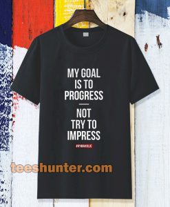 My goal is to progress, not try to impress T-shirt TPKJ3