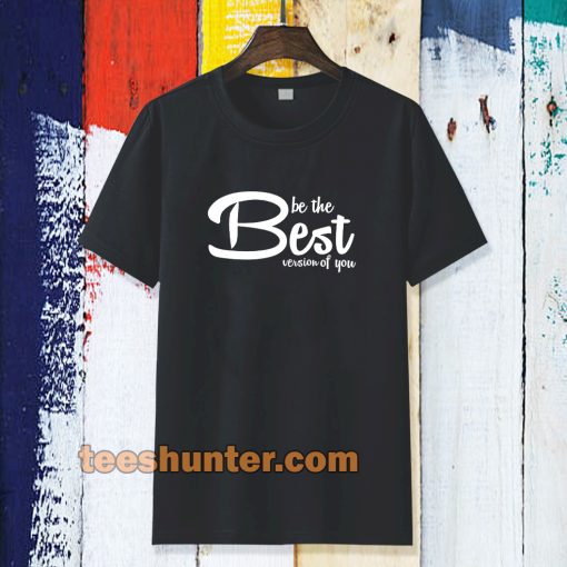 be the best version of you T-Shirt TPKJ3