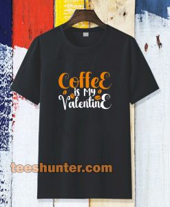 coffee is my valentine t-shirt TPKJ3