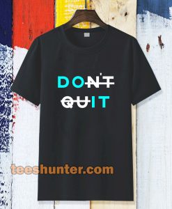 don't quit t-shirt TPKJ3