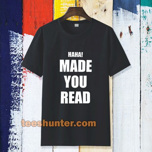 haha made you read t-shirt TPKJ3