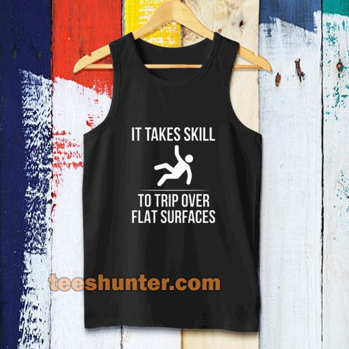 it take skill to trip over flat surfaces tank top TPKJ3