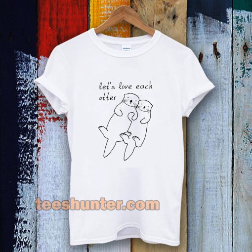 let's love each otter t-shirt TPKJ3