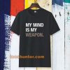 my mind is my weapon T-shirt TPKJ3