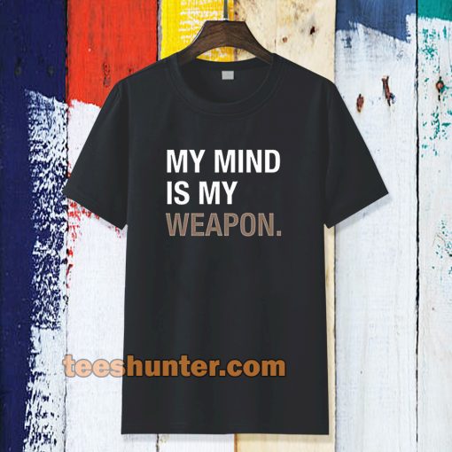 my mind is my weapon T-shirt TPKJ3