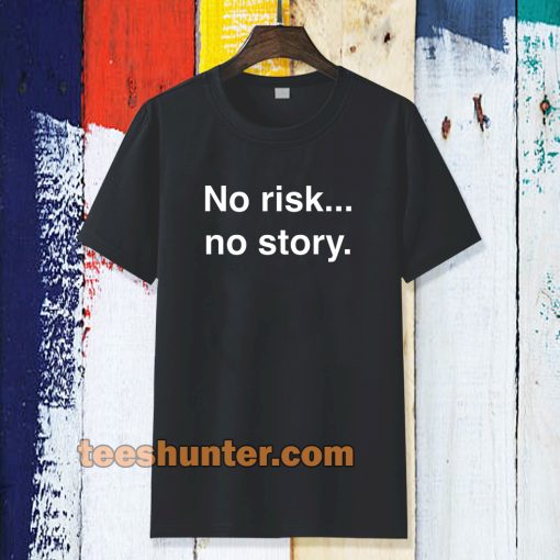 no risk no story T-shirt TPKJ3