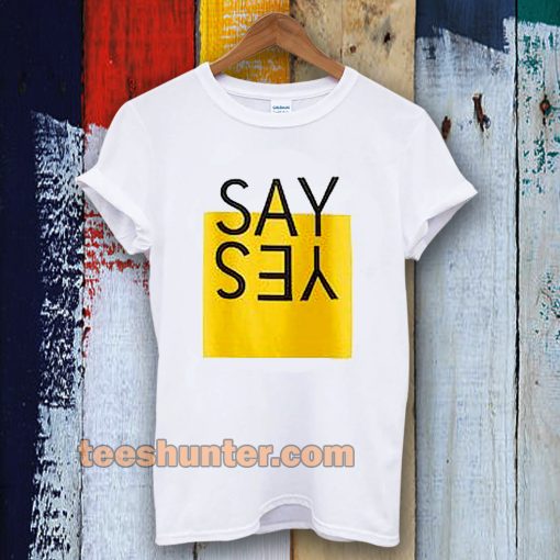 say yes t-shirt TPKJ3