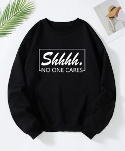 Shhhh No One Cares Sweatshirt TPKJ3