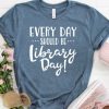 Every Day Should Be Library Day T-Shirt TPKJ3