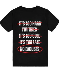 Motivational No Excuses It's Too Hard I'm Tired T-Shirt TPKJ3