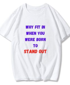 WHY FIT IN WHEN YOU WERE BORN TO STAND OUT T-Shirt TPKJ3