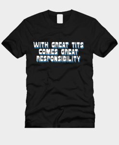 with great tits comes great responsibility T-Shirt TPKJ3