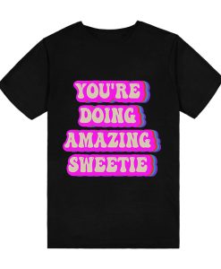 you're doing amazing sweetie T-Shirt TPKJ3