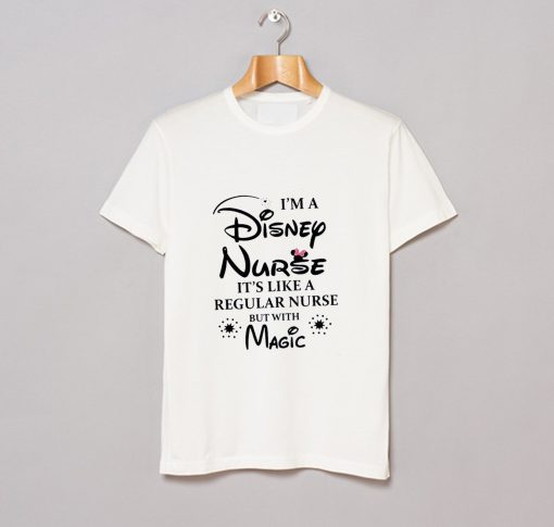 I am a Disney Nurse Its Like a Regular Nurse But With Magic T-Shirt