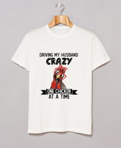 Official Driving My Husband Crazy One Chicken At A Time T Shirt