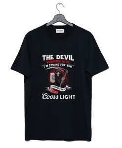 The Devil whispered to me I am coming for you I whispered back bring Coors Light T Shirt