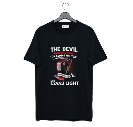 The Devil whispered to me I am coming for you I whispered back bring Coors Light T Shirt