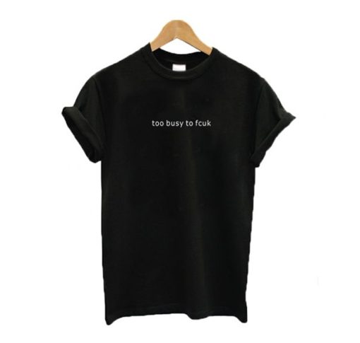 Too busy to fcuk T-Shirt