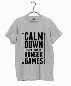 Calm Down its PE Not The Hunger Games T-Shirt