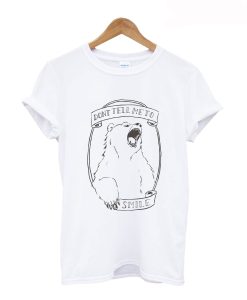 Dont Tell Me to Smile Bear Feminist Animal T-shirt