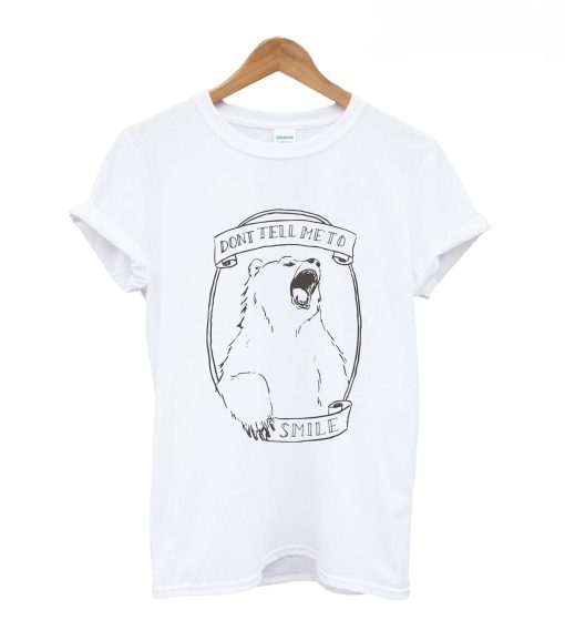 Dont Tell Me to Smile Bear Feminist Animal T-shirt