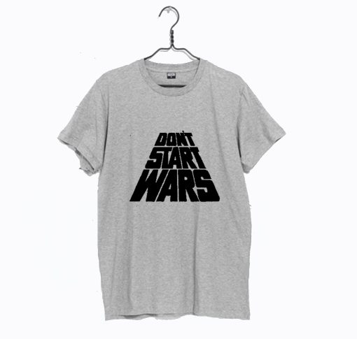 Don’t start wars T-Shirt