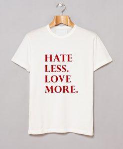 Hate Less Love More T-Shirt