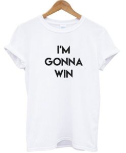 I’m Gonna Win T-Shirt