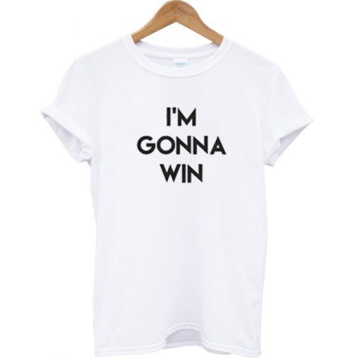 I’m Gonna Win T-Shirt