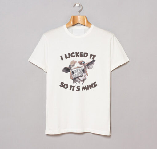 Cow I Licked It So Its Mine T-Shirt