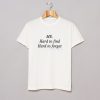 Me Hard to find, Hard to forget T Shirt