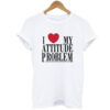 I Love My Attitude Problem T Shirt