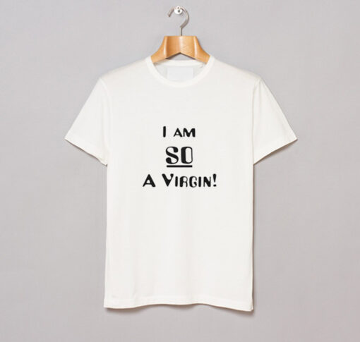 I am So a Virgin T Shirt