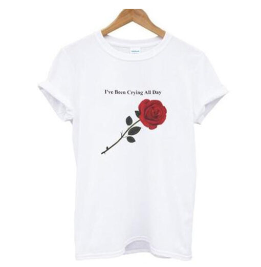 I Have been crying all day rose T Shirt