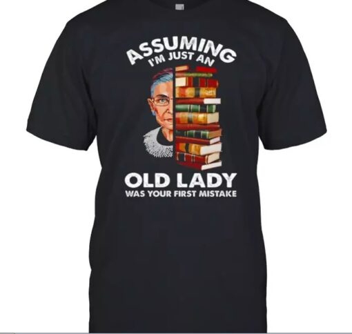 Assuming Im Just An Old Lady Was Your First Mistake T-Shirt