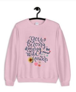 You Belong Among The Wildflowers Sweatshirt thd